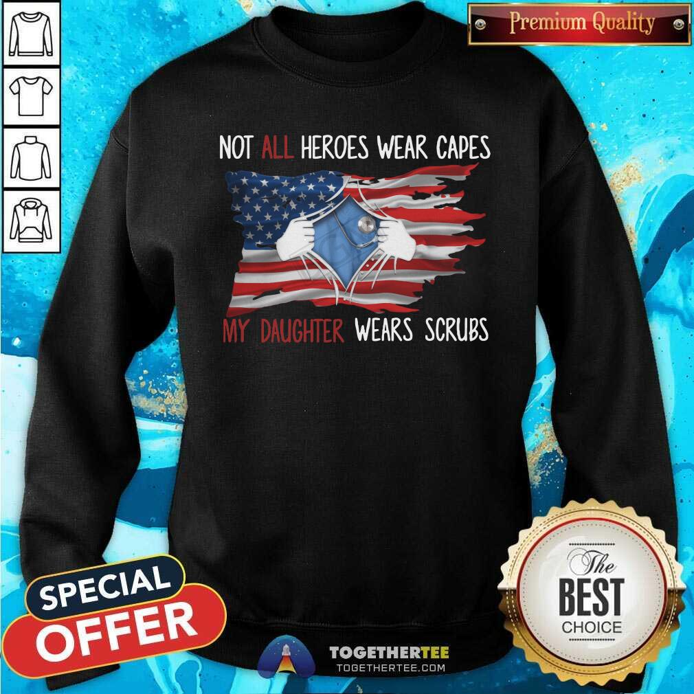 Not All Heroes Wear Capes My Daughter Wears Scrubs Shirt