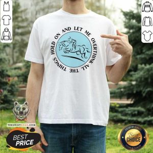 Good Hold On And Let Me Overthink All The Things Shirt