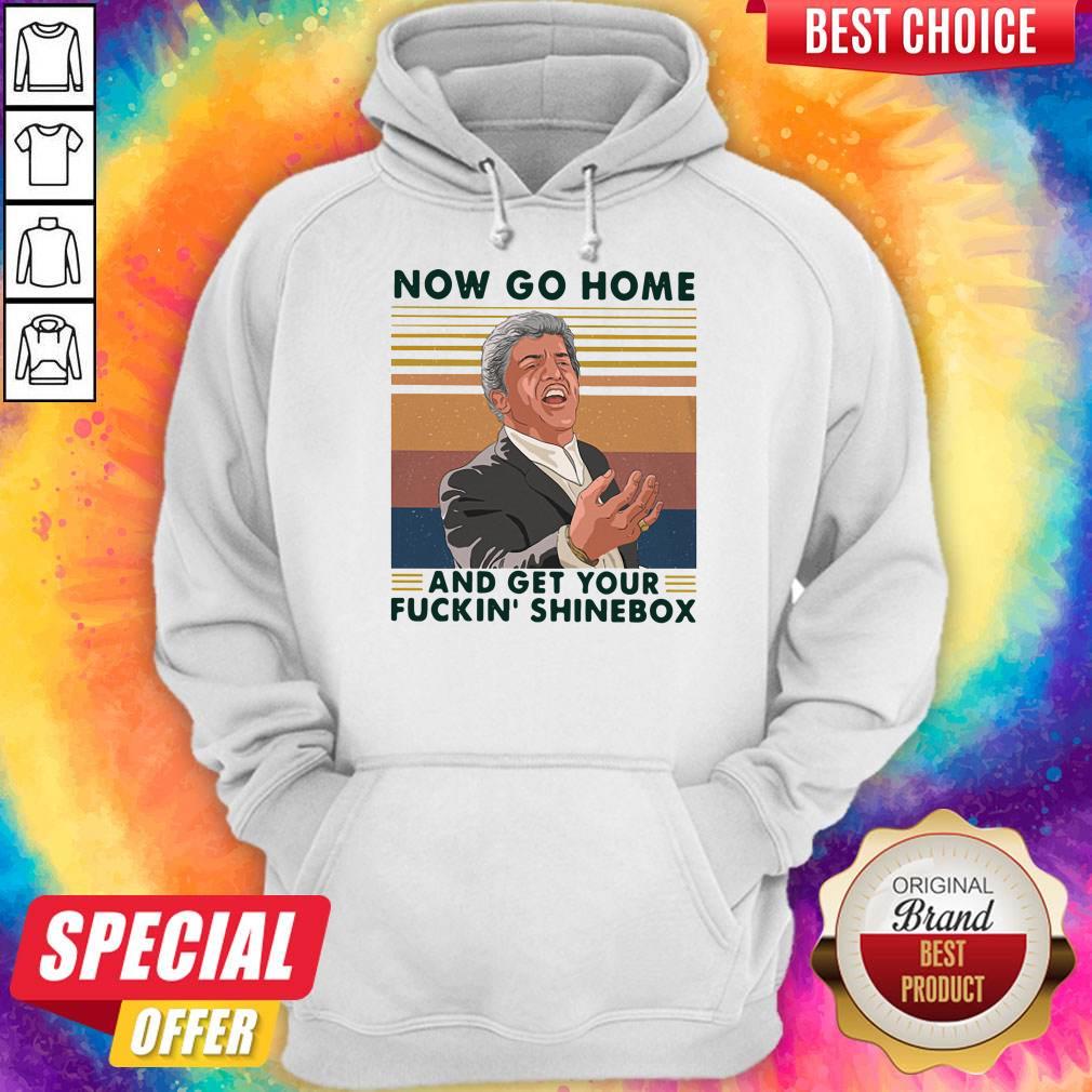 Now Go Home And Get Your Fuckin’ Shinebox Vintage Shirt