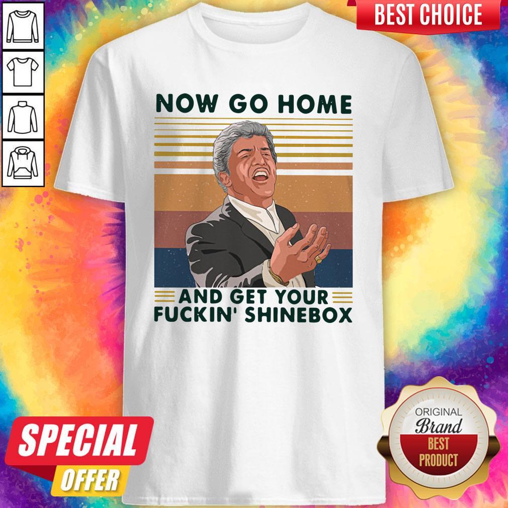 Now Go Home And Get Your Fuckin’ Shinebox Vintage Shirt