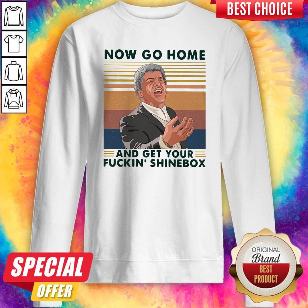 Now Go Home And Get Your Fuckin’ Shinebox Vintage Shirt