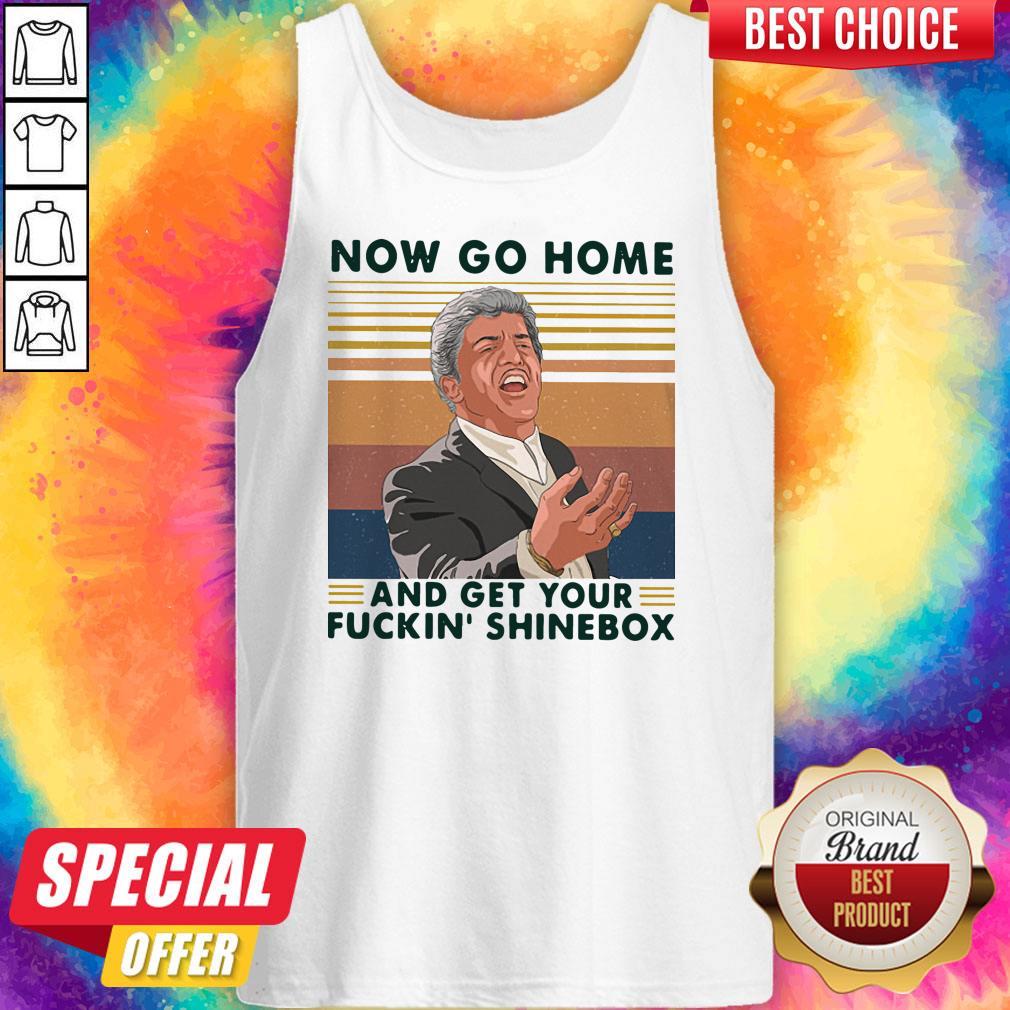 Now Go Home And Get Your Fuckin’ Shinebox Vintage Shirt