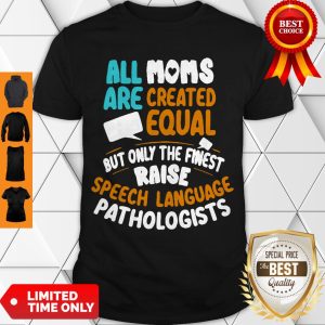 All Moms Are Created Equal But Only The Finest Raise Speech Language Pathologists Best Black Shirt