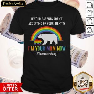 If Your Parents Accepting Of Your Identity I’m Your Mom Now Bear Lgbt Shirt
