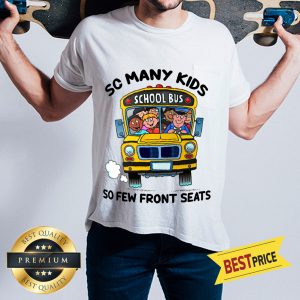 School Bus So Many Kids So Few Front Seats Shirt