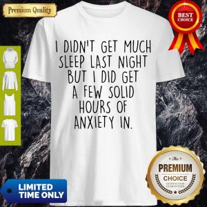 Official I Didn’t Get Much Sleep Last Night But I Did Get A Few Solid Hours Shirt
