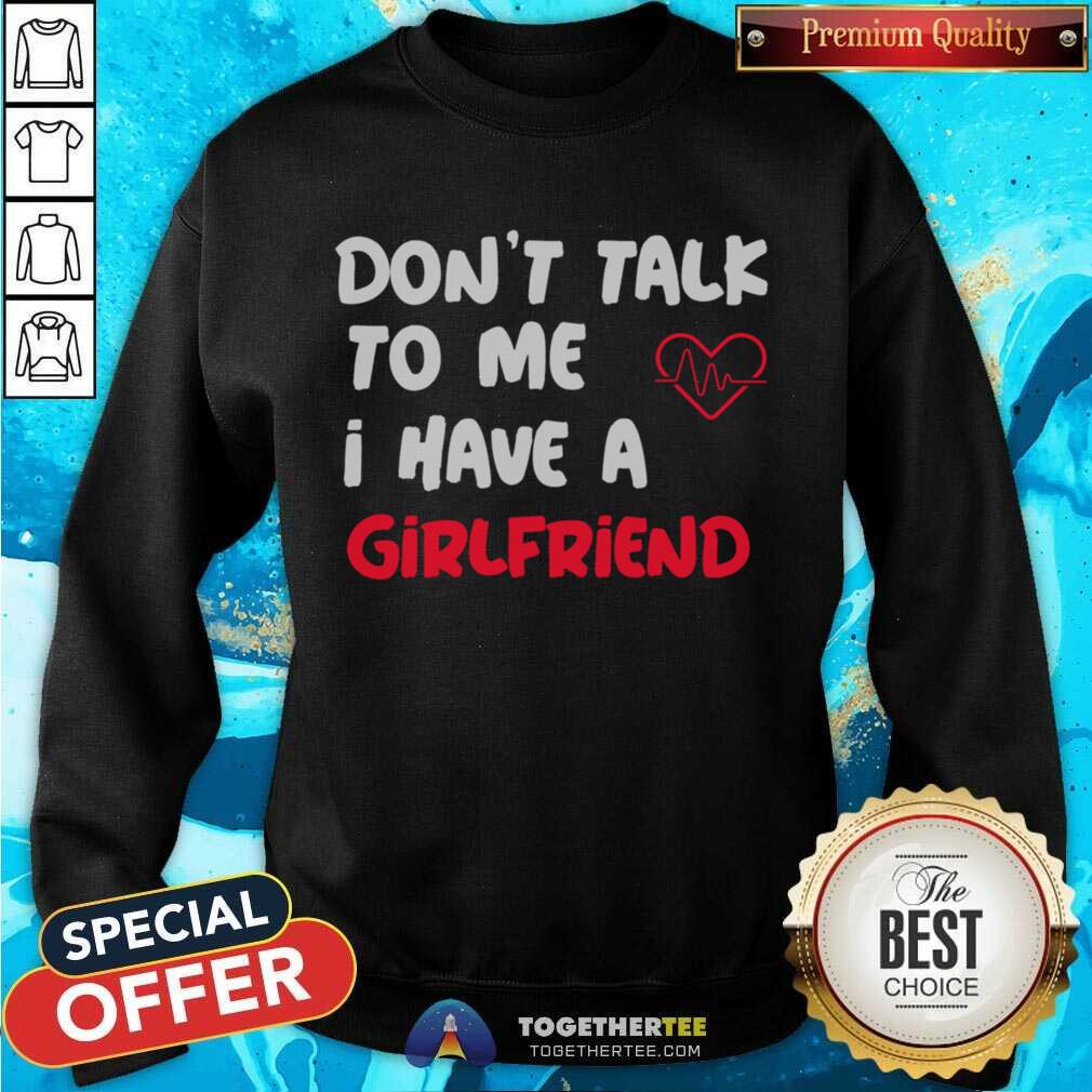 Official Don't Talk To Me I Have A Girlfriend Shirt