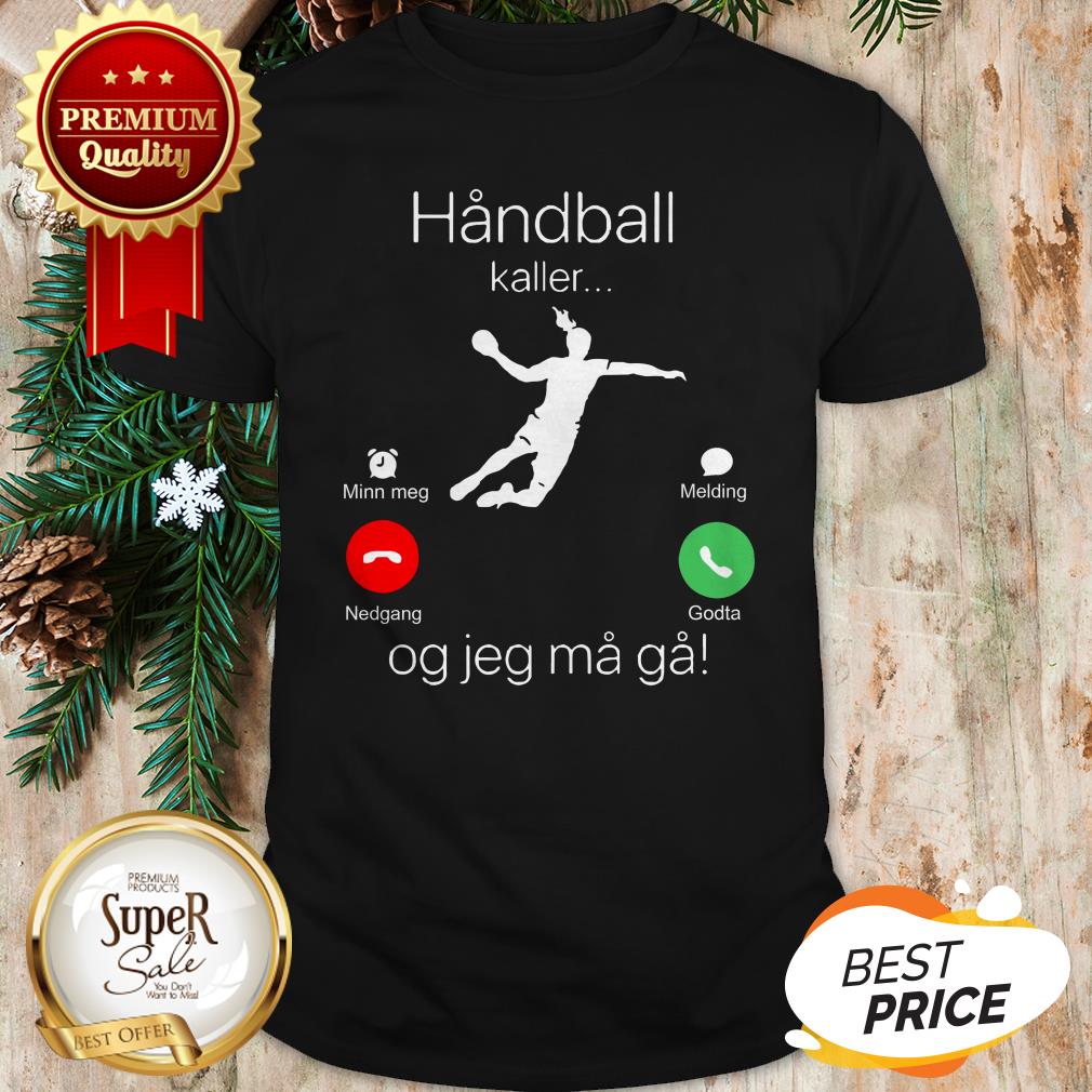 Official Handball Kaller Og Jeg Ma Ga Shirt