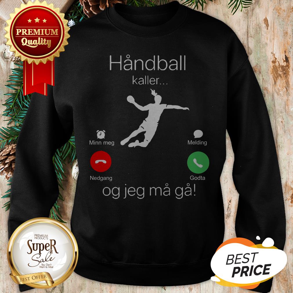 Official Handball Kaller Og Jeg Ma Ga Shirt