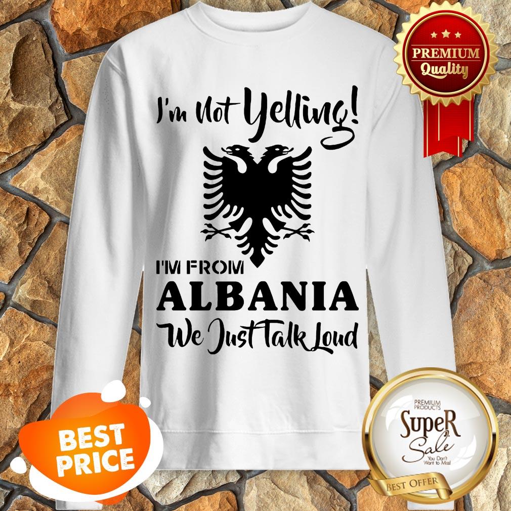 Official I'm Not Yelling Albania We Just Talk Loud Shirt