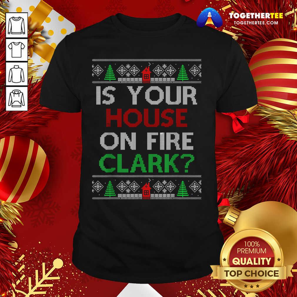Official Is Your House On Fire Clark Christmas Shirt