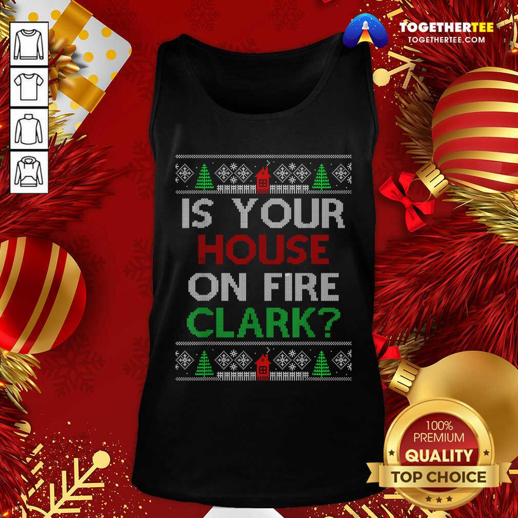 Official Is Your House On Fire Clark Christmas Shirt