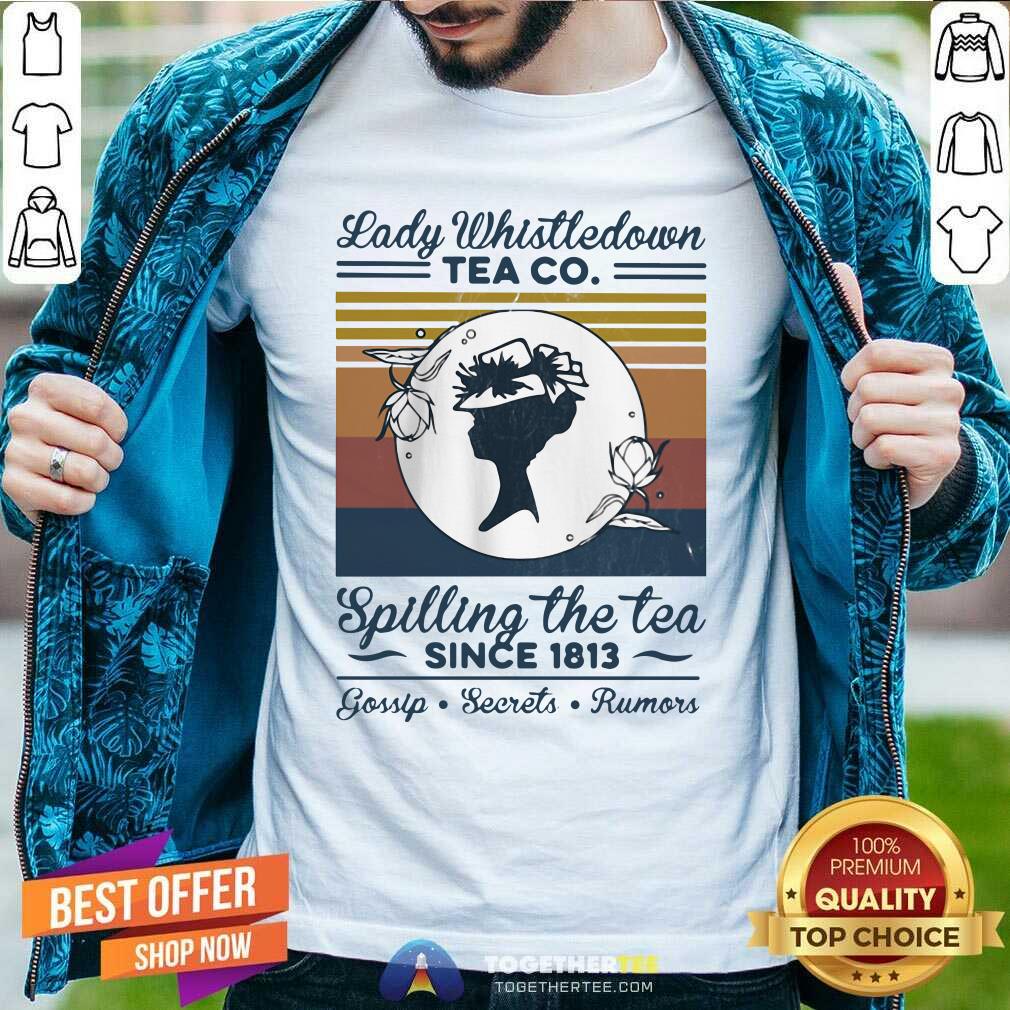 Official Lady Whistle down Tea Co Spilling The Tea Since 1813 Vintage Shirt