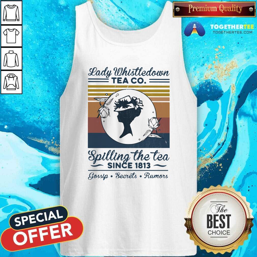 Official Lady Whistle down Tea Co Spilling The Tea Since 1813 Vintage Shirt