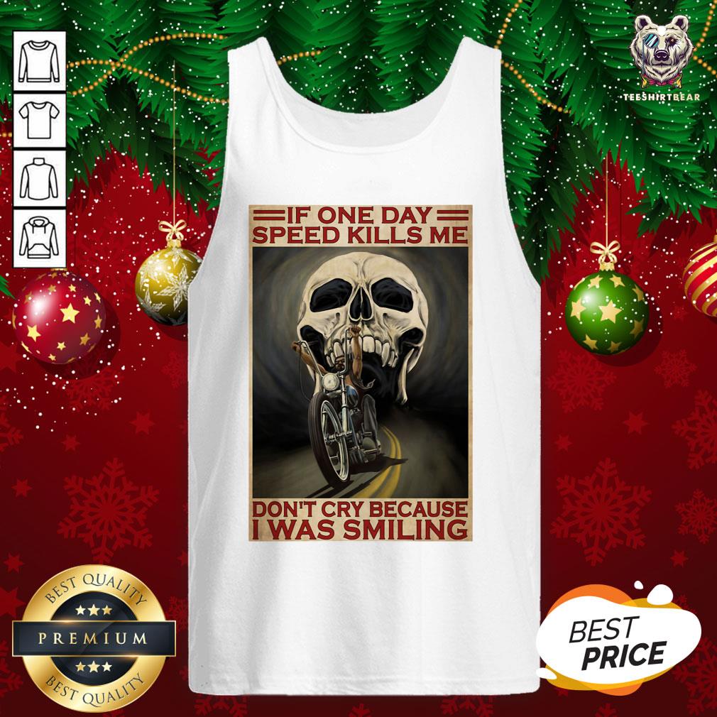 official-motorcycle-if-once-day-speed-kills-me-dont-cry-because-i-was-smiling-skulltank-top.jpg