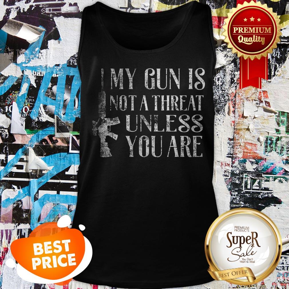 Official My Gun Is Not A Threat Unless You Are Shirt