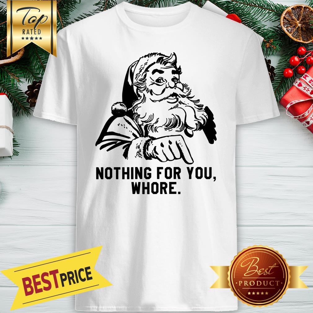 Official Nothing For You Whore Santa Shirt