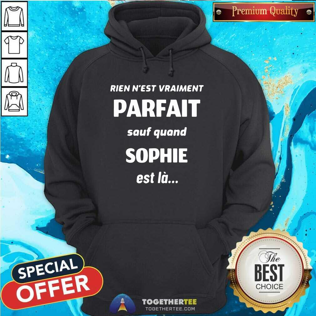 Official Rien Nest Vraiment Parfait Sauf Quand Sophie Est La Shirt