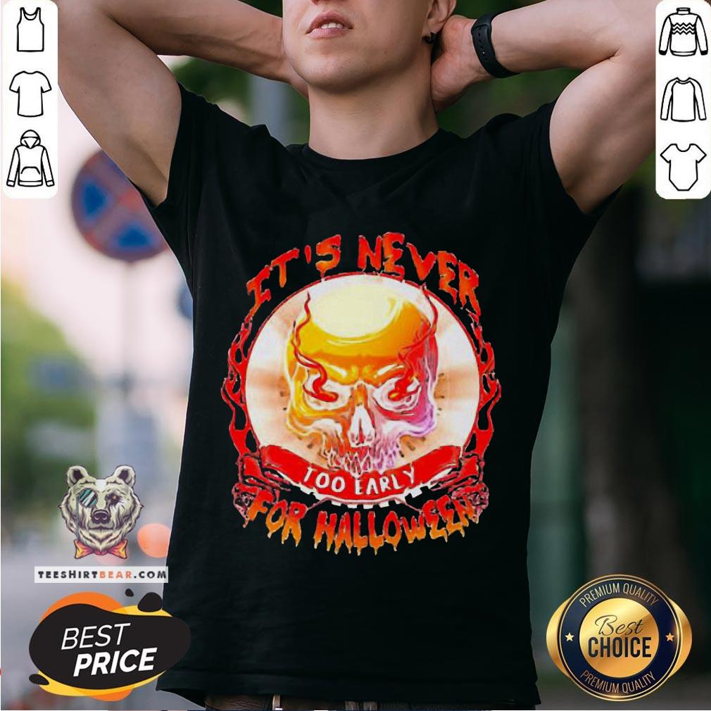 Official Skull It’s Never Too Early For Halloween Shirt