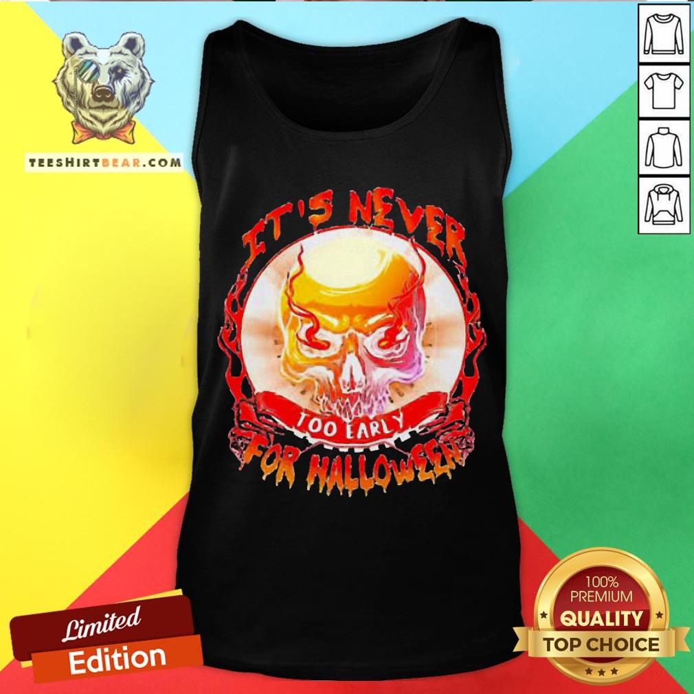 Official Skull It’s Never Too Early For Halloween Shirt