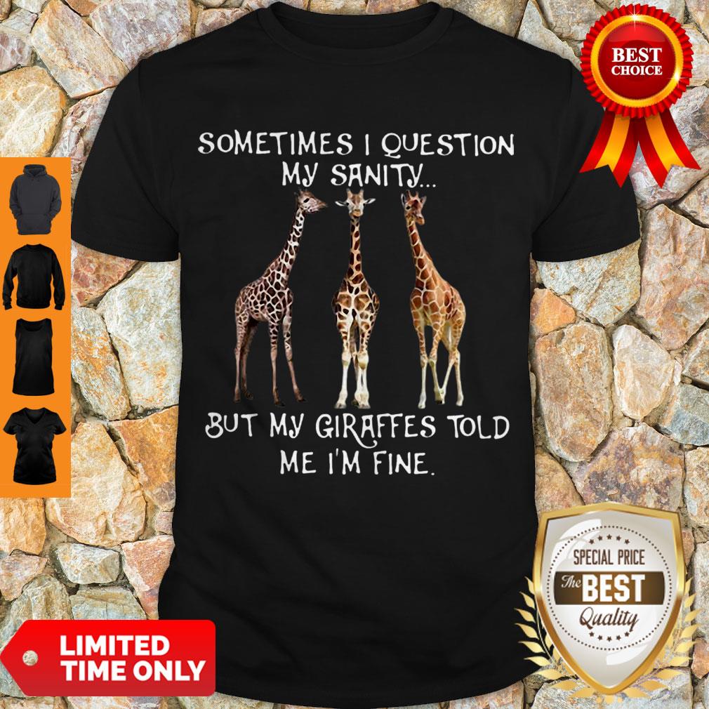 official-sometimes-i-question-my-sanity-but-my-giraffes-told-me-im-fine-shirt.jpg
