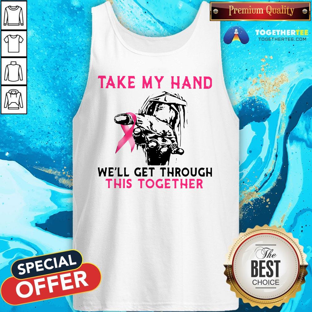 Official Take My Hand We’ll Get Through This Together Shirt