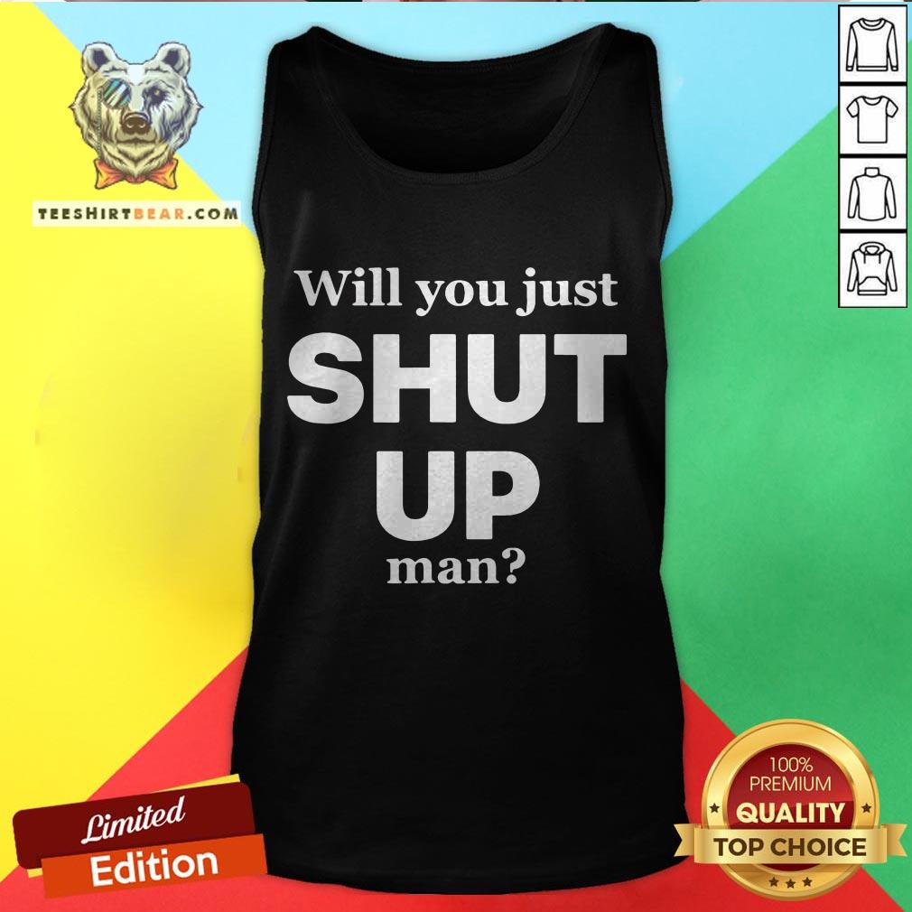 Official Will You Just Shut Up Man Shirt