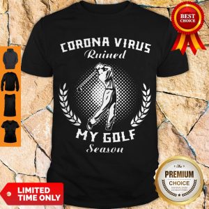 Nice Corona Virus Ruined My Golf Season Covid-19 Shirt