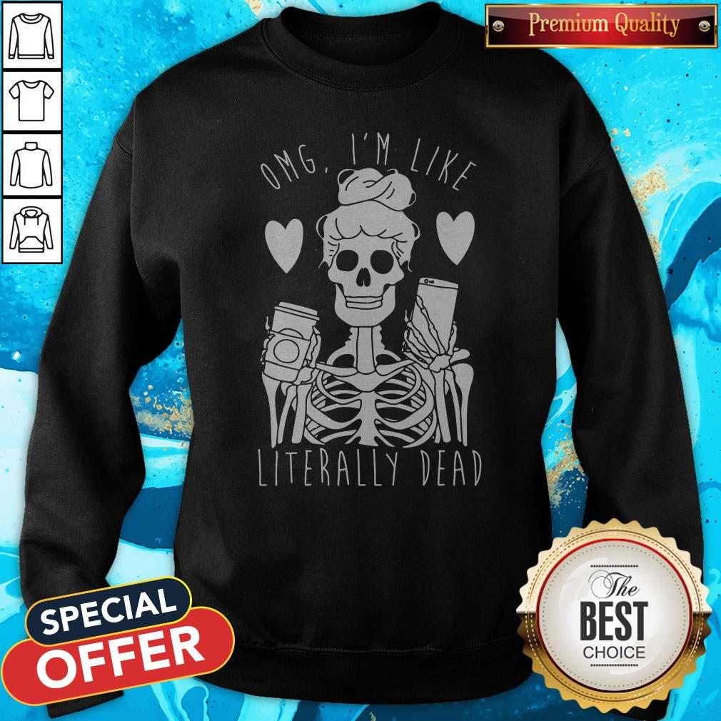 Omg I’m Like Literally Dead Shirt