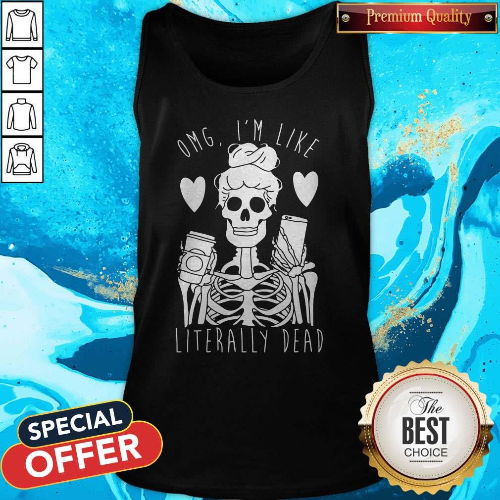 Omg I’m Like Literally Dead Shirt