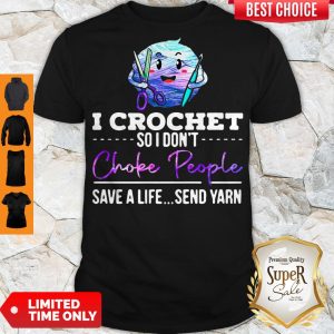 I Crochet So I Don't Choke People Save A Life Send Yarn Shirt