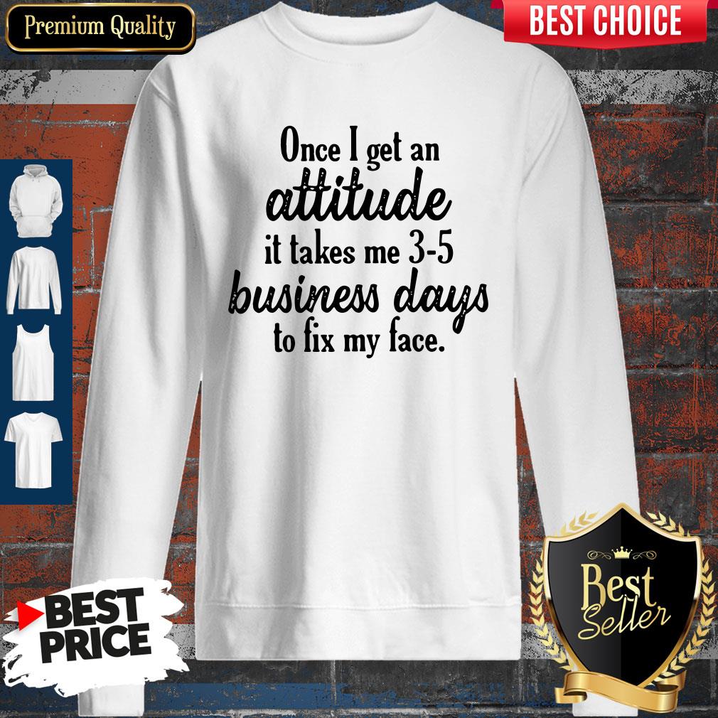 once-i-get-an-attitude-it-takes-me-3-5-business-days-to-fix-my-face-vintage-sweatshirt.jpg