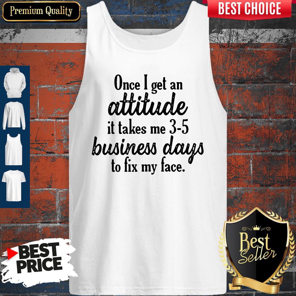 once-i-get-an-attitude-it-takes-me-3-5-business-days-to-fix-my-face-vintage-tank-top.jpg
