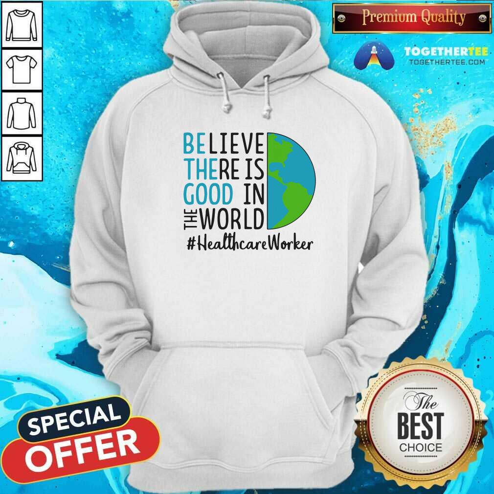original-be-the-good-believe-there-is-good-in-the-world-healthcare-worker-2021-hoodie.jpg