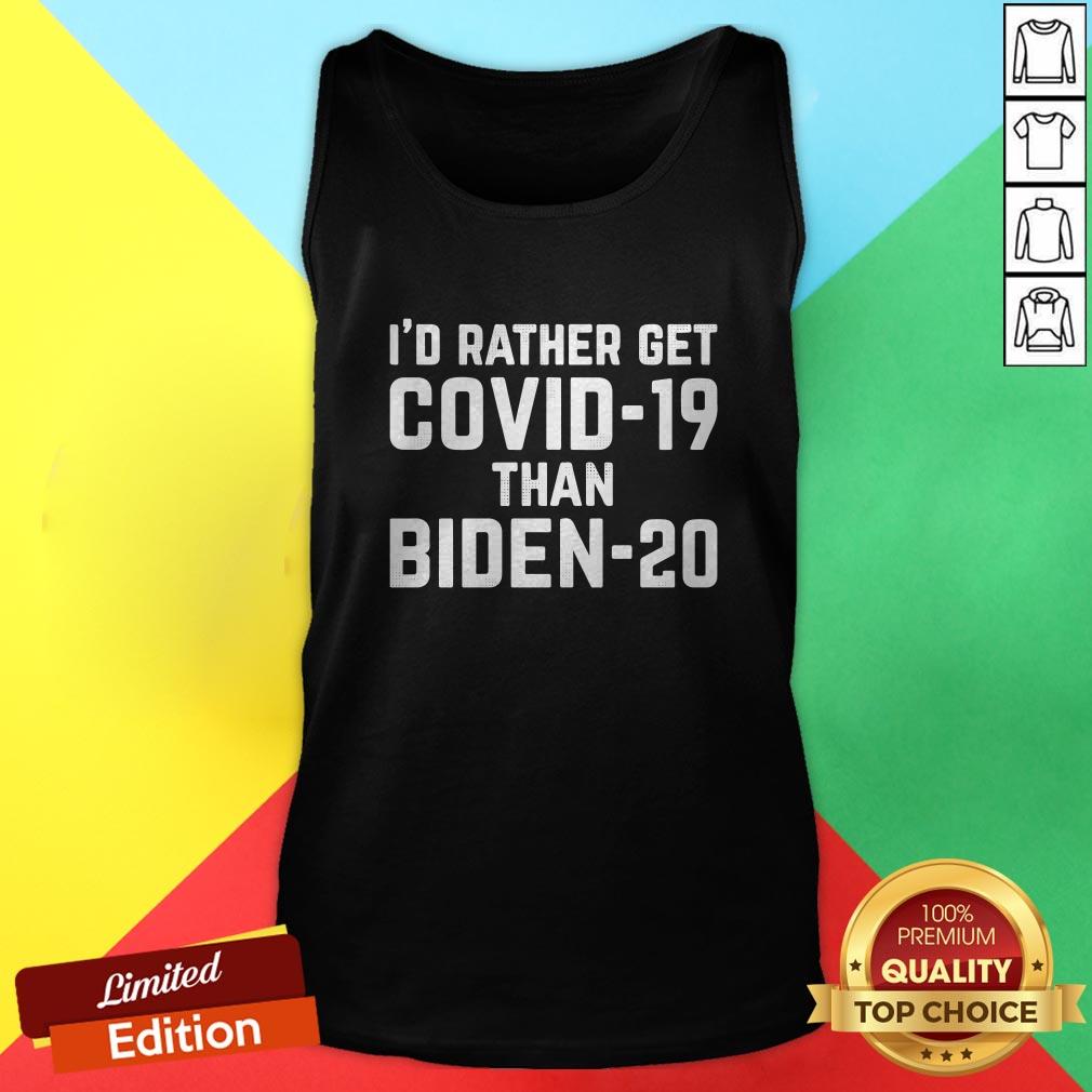Original I'd Rather Get Covid-19 Than Biden-20 Shirt