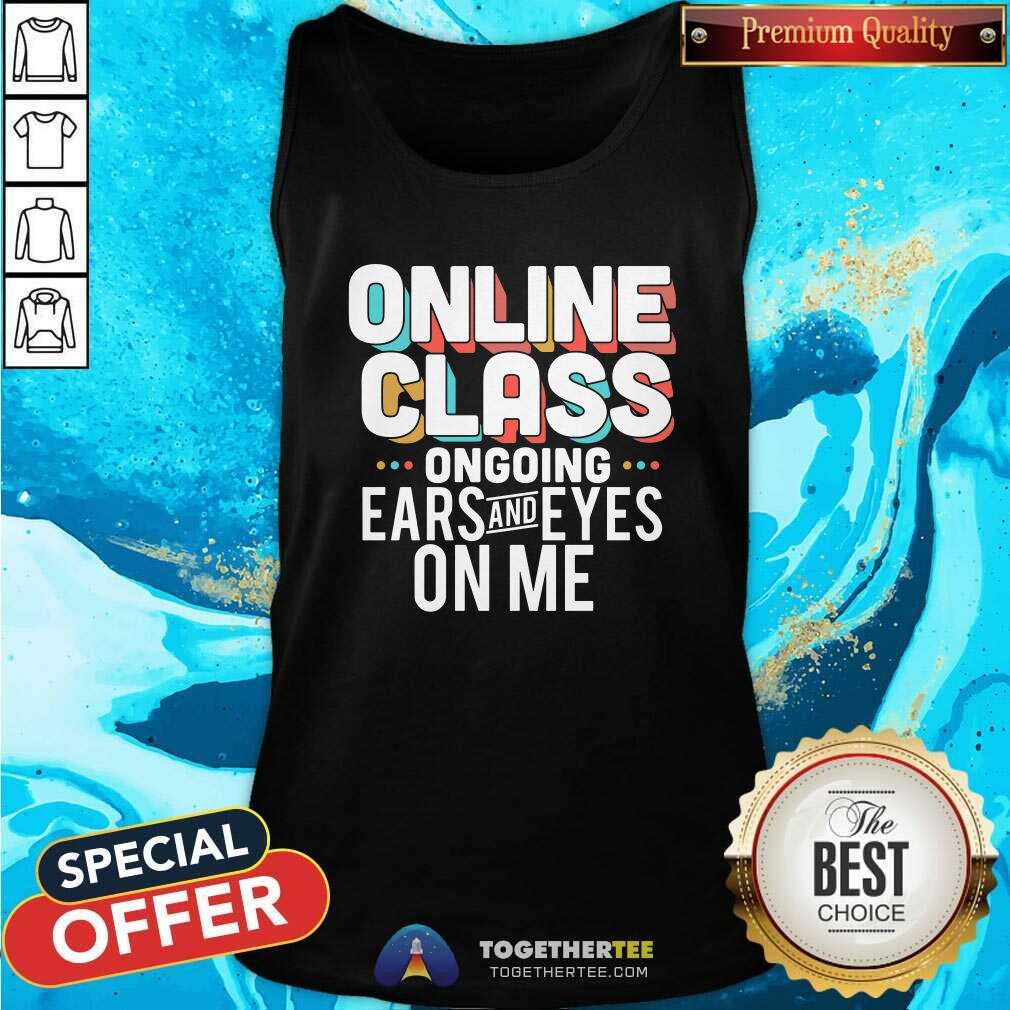 Original Online Class Ongoing Ears And Eyes On Me Shirt