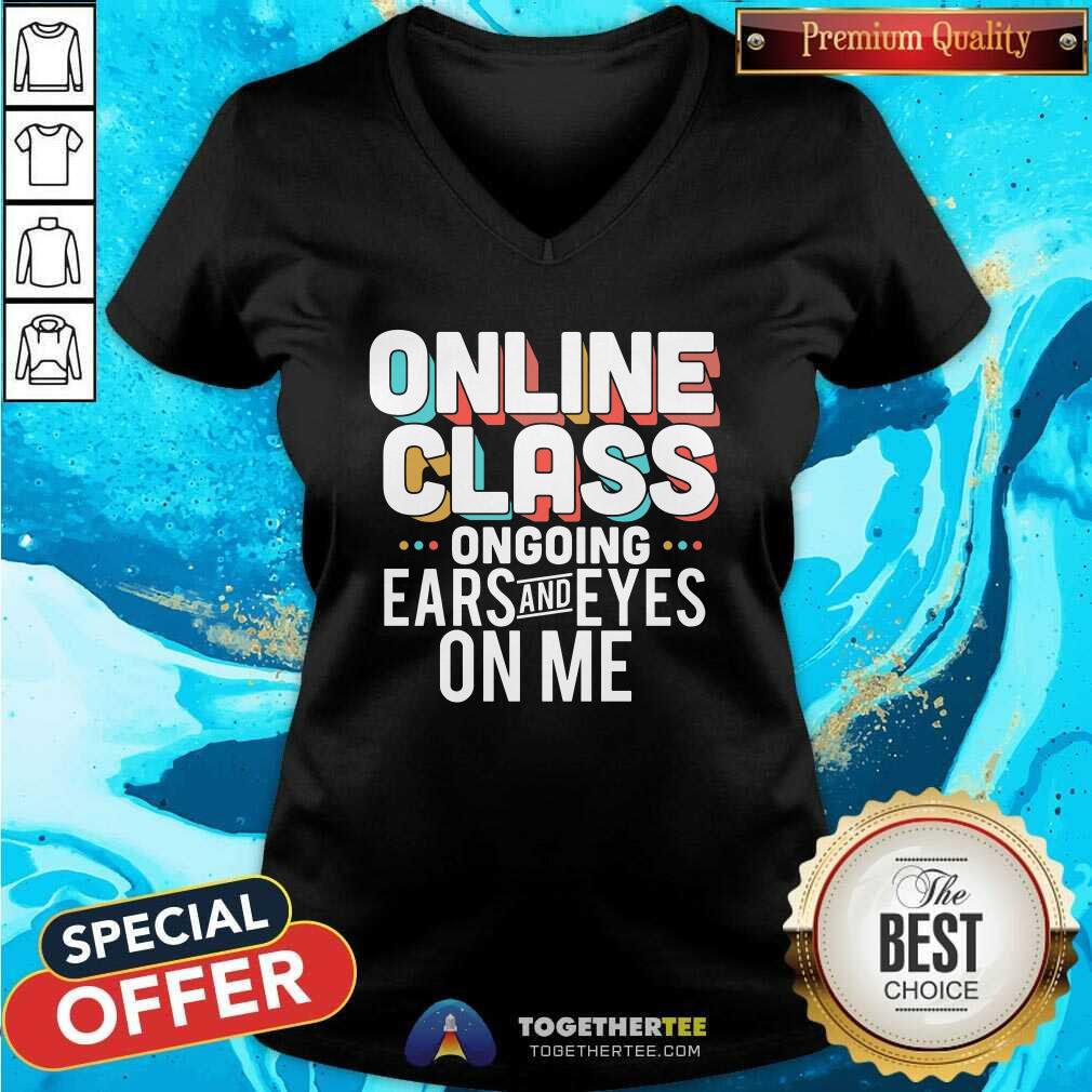 Original Online Class Ongoing Ears And Eyes On Me Shirt