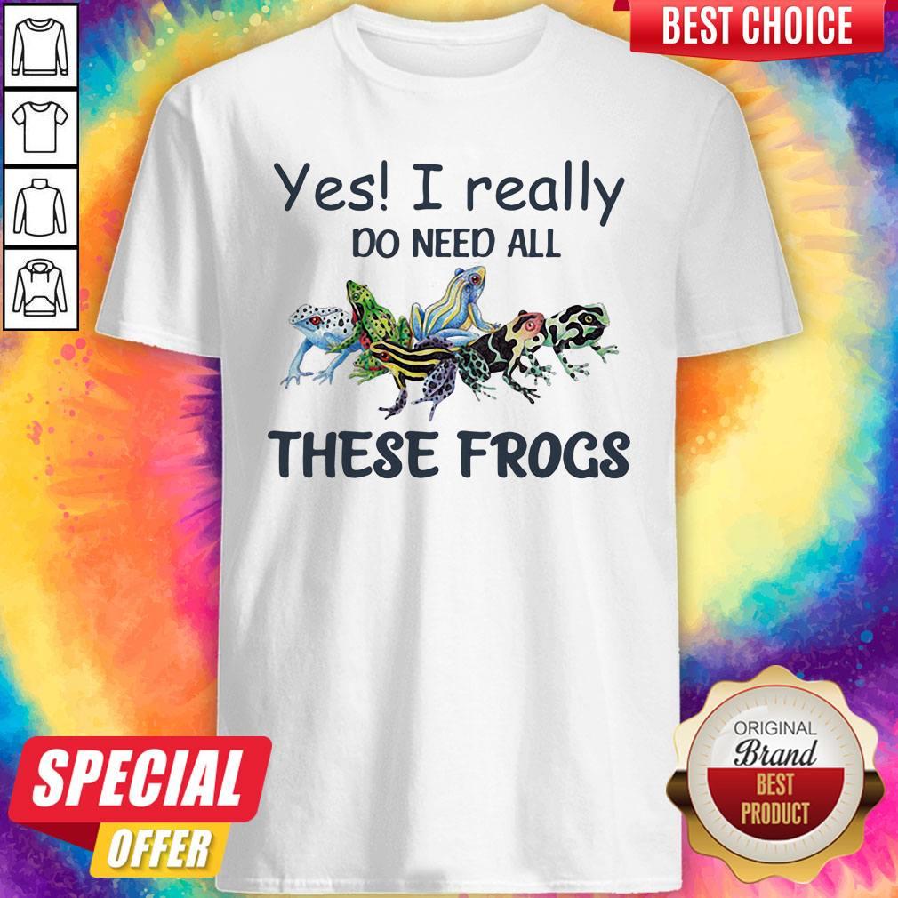 Original Yes I Really Do Need All These Frogs Colorful Frog Shirt