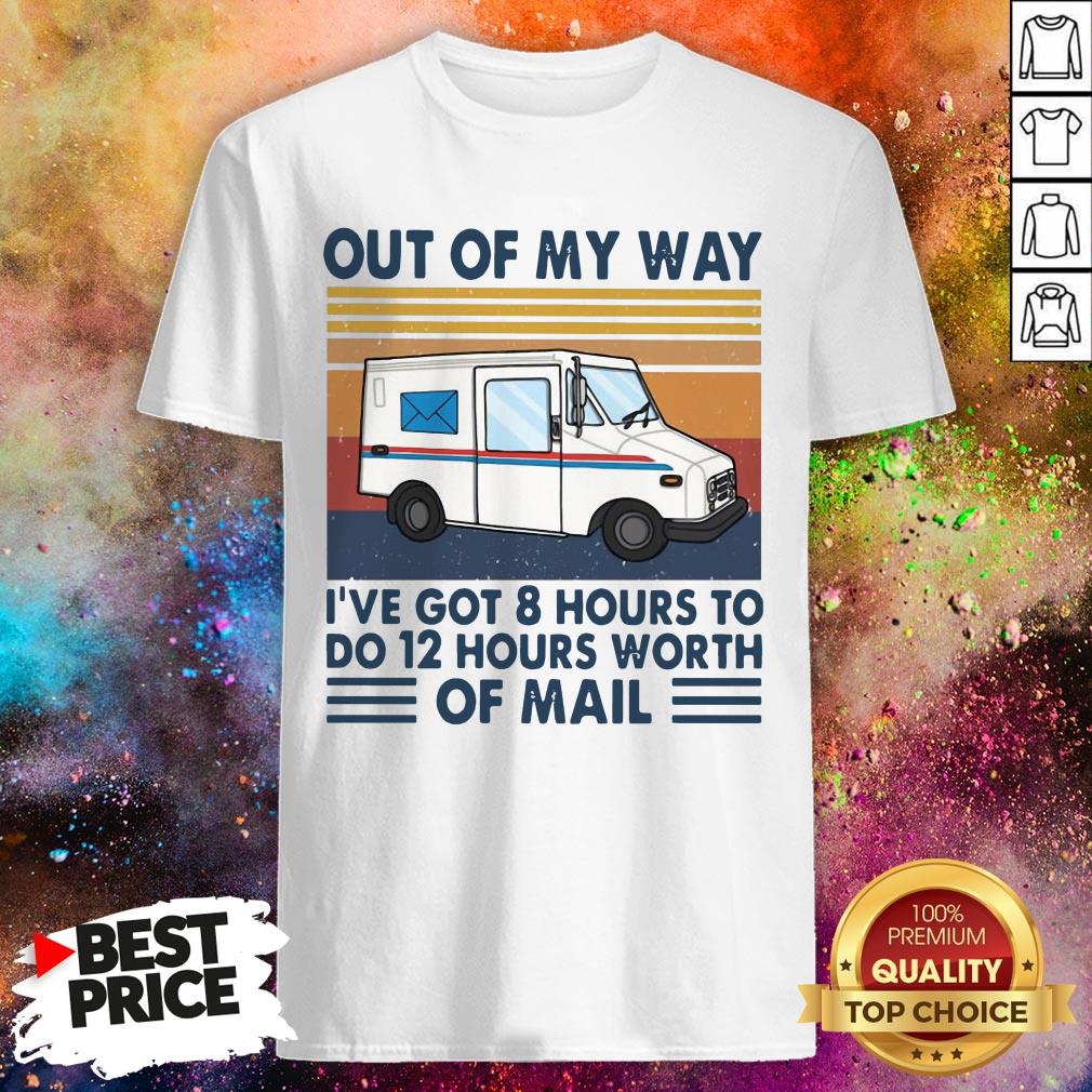 Out Of My Way I’ve Got 8 Hours To Do 12 Hours Worth Of Mail Vintage Shirt