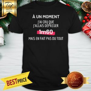 J'ai Cru Que J'allais Sépasser 1m60 Shirt