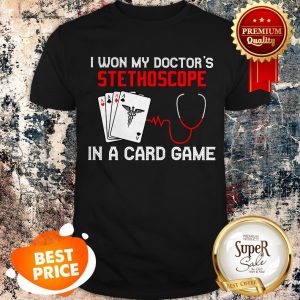 Nurse I Won My Doctor’s Stethoscope In A Card Game Shirt