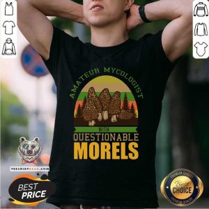 Amateur Mycologist With Questionable Morels Shirt