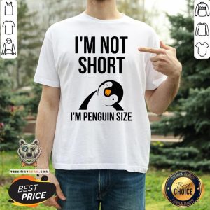Beautiful I’m Not Short I’m Penguin Size Shirt