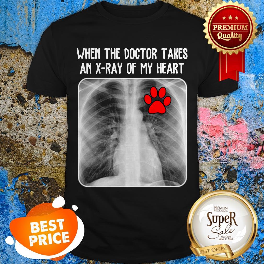 Paw Dog When The Doctor Takes An X-Ray Of My Heart Shirt