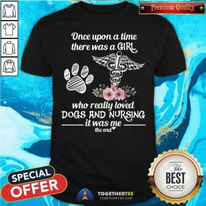 Top Once Upon A Time A Girl Who Really Loved Dogs And Nursing Shirt