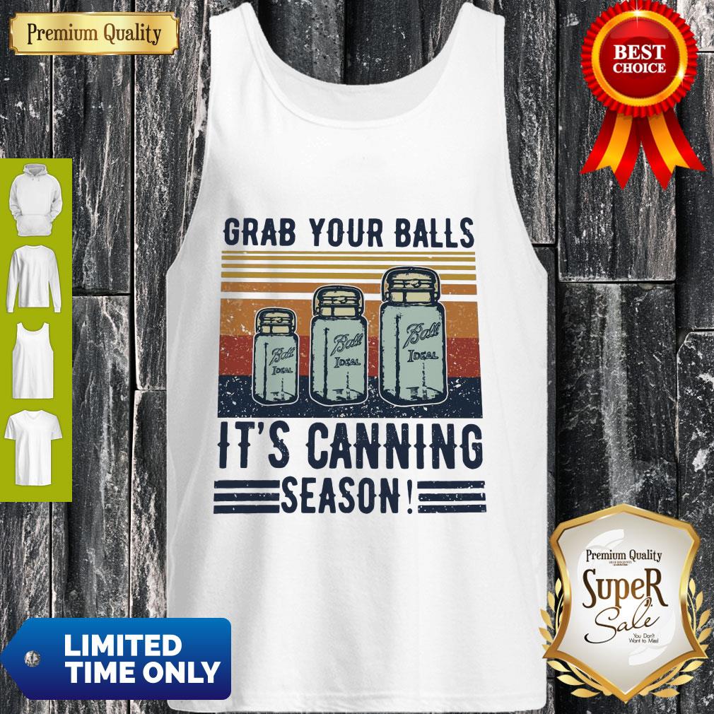 Perfect Grab Your Balls It’s Canning Season Shirt