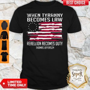 When Tyranny Becomes Law Rebellion Becomes Duty Shirt
