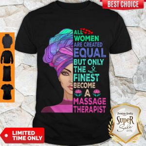 PERFECT ALL WOMEN ARE CREATED EQUAL BUT ONLY THE FINEST BECOME A MASSAGE THERAPIST SHIRT