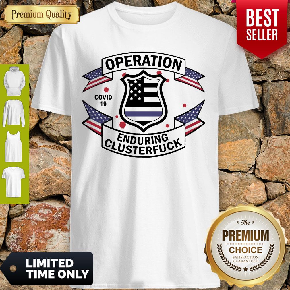 Police Operation Covid 19 Enduring Clusterfuck Shirt