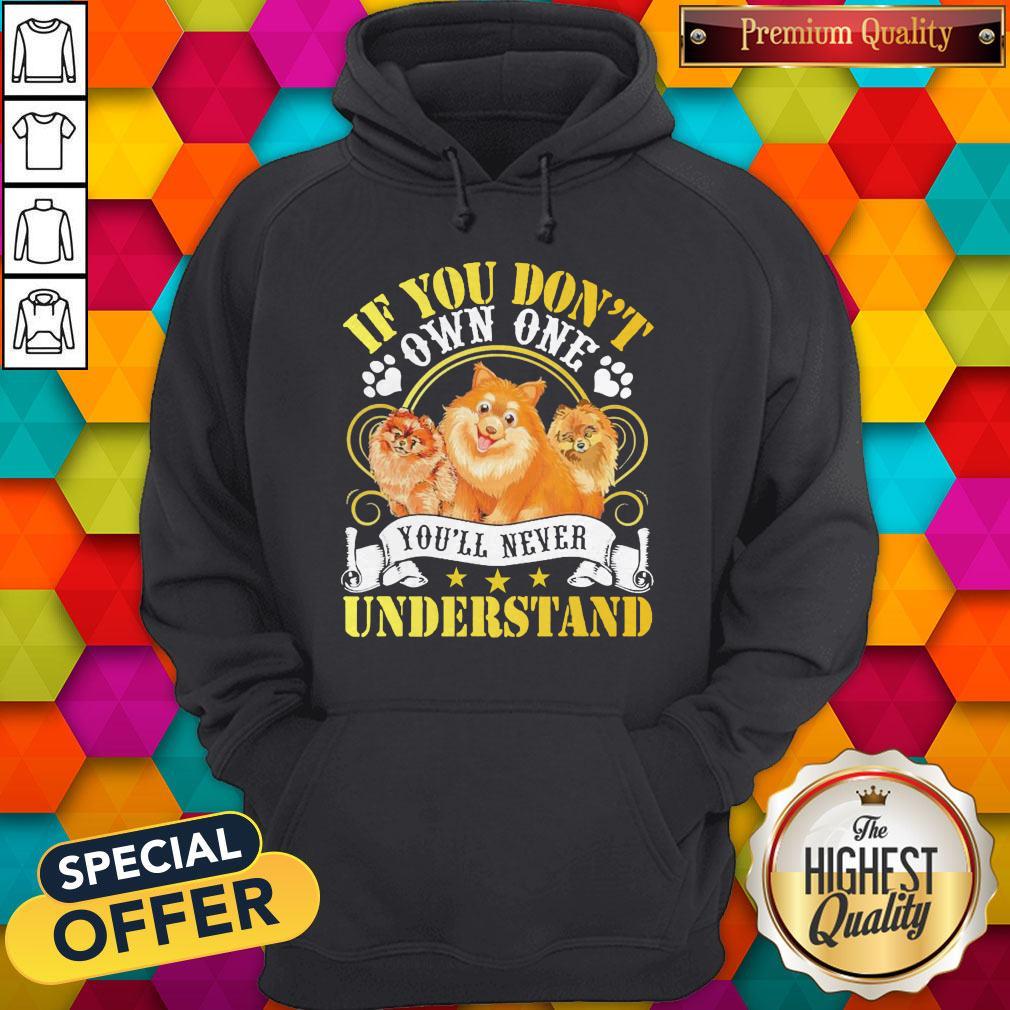 Pomeranian Dogs If You Don’t Own One You’ll Never Understand Shirt